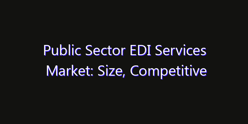 Public Sector EDI Services Market: Size, Competitive Landscape & Technology Impact
