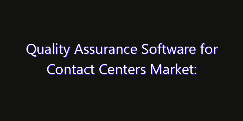 Quality Assurance Software for Contact Centers Market: Size, Opportunities, Innovation Impact & Strategy 2026