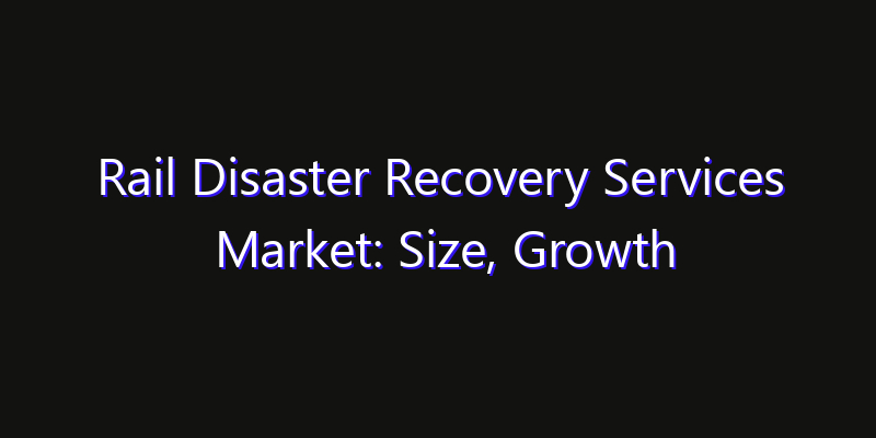 Rail Disaster Recovery Services Market: Size, Growth Drivers, Opportunities & Forecast 2026–2033