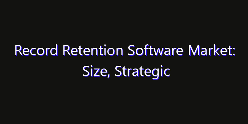 Record Retention Software Market: Size, Strategic Growth, Innovation Impact & Share 2026