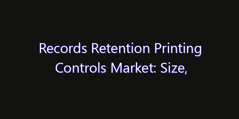 Records Retention Printing Controls Market: Size, Share Analysis, Technology Trends & CAGR 2026–2033