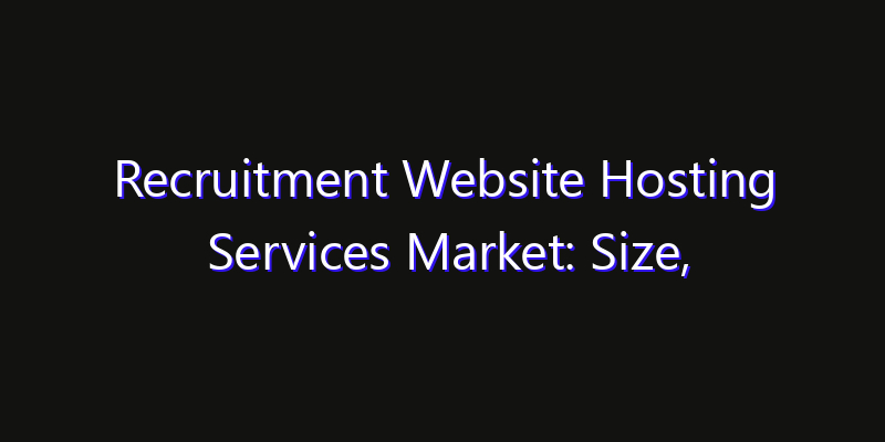 Recruitment Website Hosting Services Market: Size, Regional Insights, Share & Growth Forecast 2026