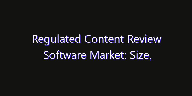 Regulated Content Review Software Market: Size, Opportunities, Innovation Impact & Strategy 2026