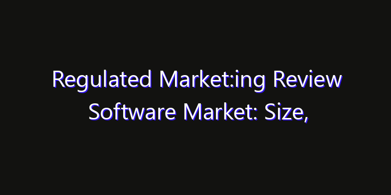 Regulated Market:ing Review Software Market: Size, Strategic Growth, Innovation Impact & Share 2026