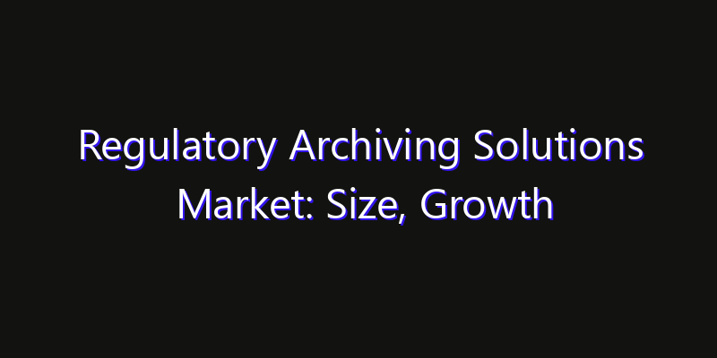 Regulatory Archiving Solutions Market: Size, Growth Forecasts & Key Players Strategy Report 2026