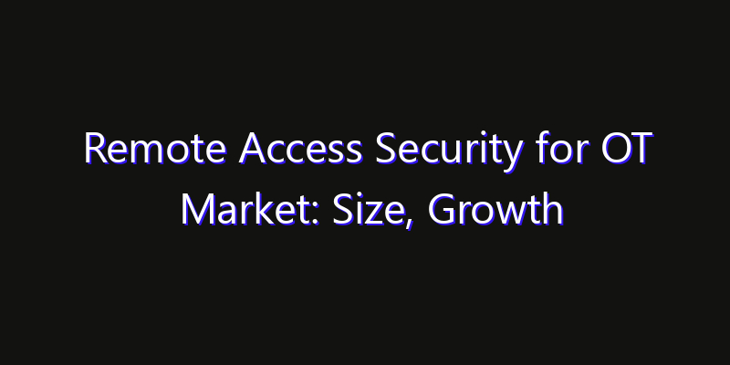 Remote Access Security for OT Market: Size, Growth Drivers, Opportunities & Forecast 2026–2033