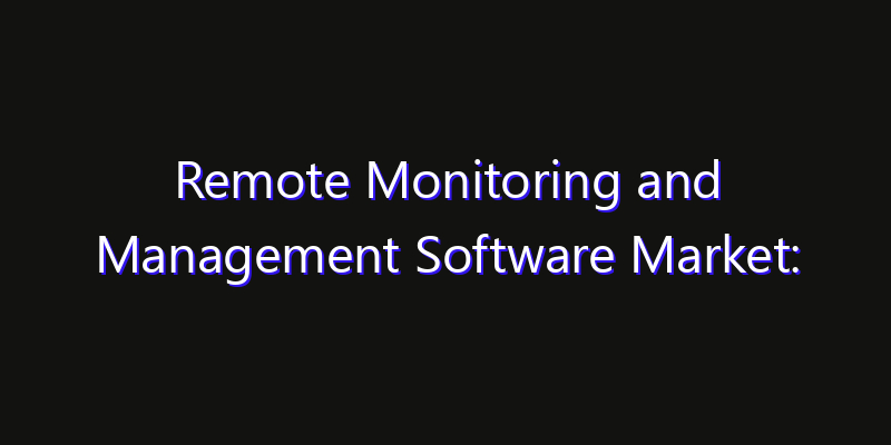 Remote Monitoring and Management Software Market: Size, Share Analysis, Technology Trends & CAGR 2026–2033