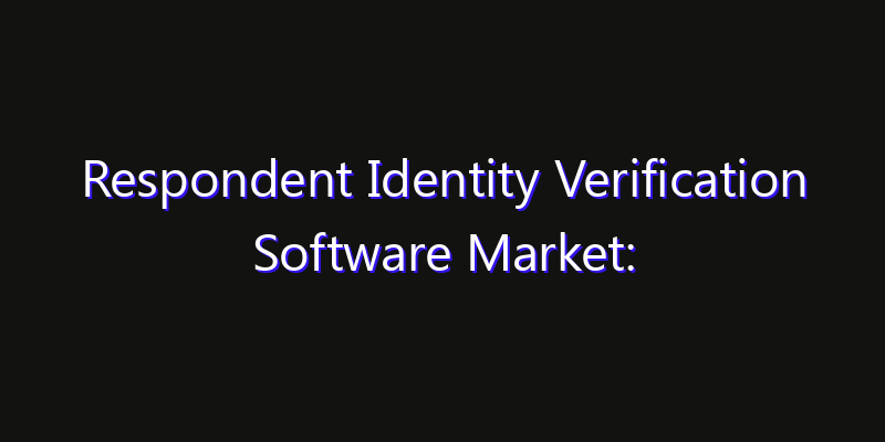 Respondent Identity Verification Software Market: Size, Industry Growth, Technology Impact & Share