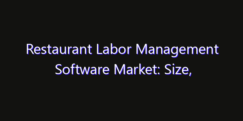 Restaurant Labor Management Software Market: Size, Industry Outlook & Strategic Forecast 2026