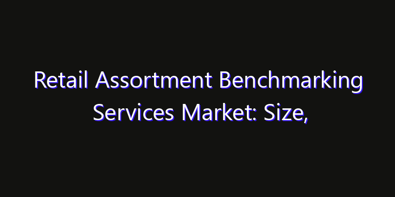 Retail Assortment Benchmarking Services Market: Size, Technology Innovation & Market: Outlook 2026