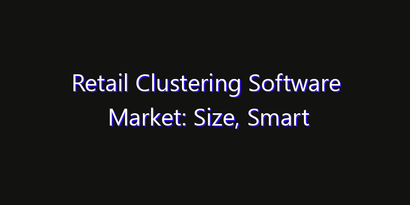 Retail Clustering Software Market: Size, Smart Automation, Innovation Trends & CAGR 2026