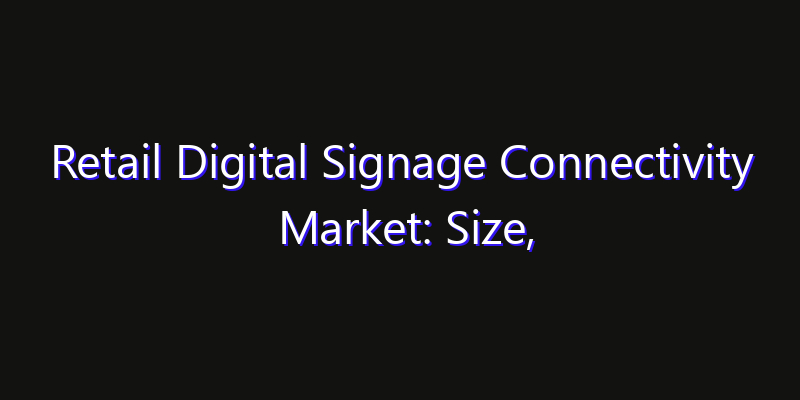 Retail Digital Signage Connectivity Market: Size, Smart Automation, Innovation Trends & CAGR 2026