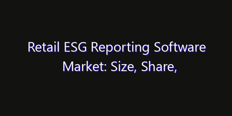 Retail ESG Reporting Software Market: Size, Share, CAGR, Technology Impact & Strategy Outlook 2026