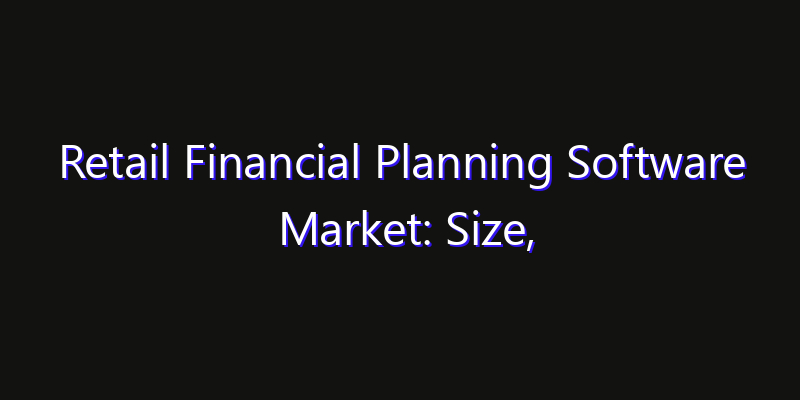 Retail Financial Planning Software Market: Size, Technology Adoption, Share & Strategy 2026