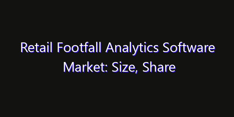 Retail Footfall Analytics Software Market: Size, Share Analysis, Technology Trends & CAGR 2026–2033