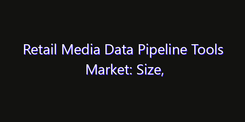 Retail Media Data Pipeline Tools Market: Size, Regional Insights, Share & Growth Forecast 2026