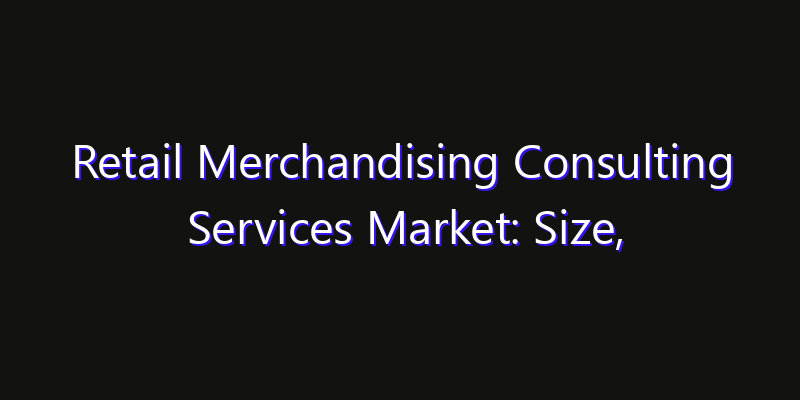 Retail Merchandising Consulting Services Market: Size, Smart Automation, Innovation Trends & CAGR 2026