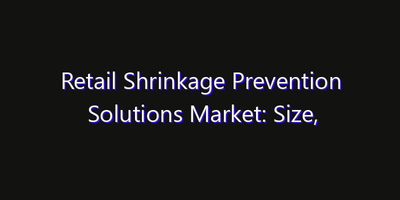 Retail Shrinkage Prevention Solutions Market: Size, Growth Drivers, Opportunities & Forecast 2026–2033