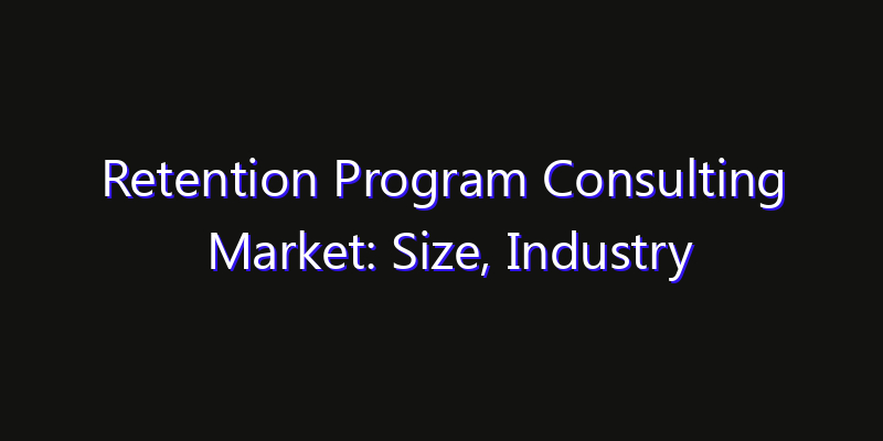 Retention Program Consulting Market: Size, Industry Outlook & Strategic Forecast 2026