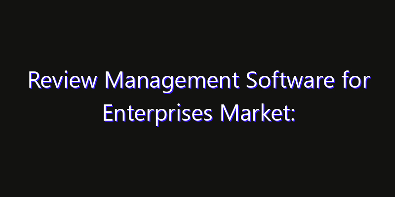 Review Management Software for Enterprises Market: Size, Innovation Trends & Strategic Forecast 2026