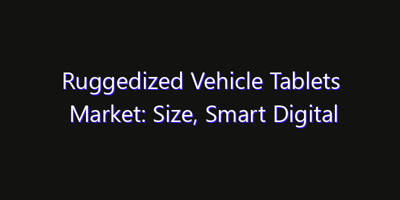 Ruggedized Vehicle Tablets Market: Size, Smart Digital Solutions & Growth Outlook 2026