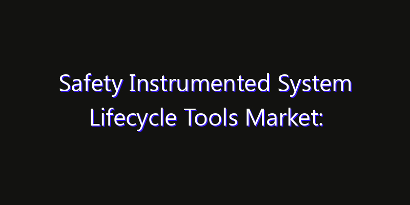 Safety Instrumented System Lifecycle Tools Market: Size, Regional Insights, Share & Growth Forecast 2026