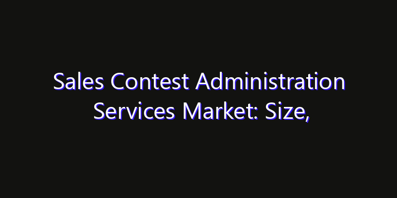 Sales Contest Administration Services Market: Size, Growth Drivers, Opportunities & Forecast 2026–2033