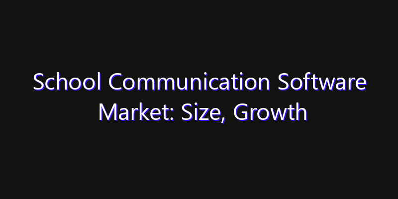 School Communication Software Market: Size, Growth Forecasts & Key Players Strategy Report 2026