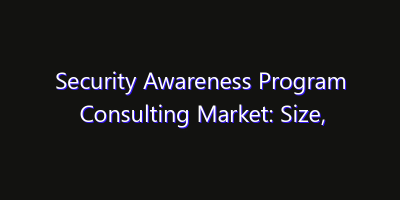 Security Awareness Program Consulting Market: Size, Share, CAGR, Technology Impact & Strategy Outlook 2026