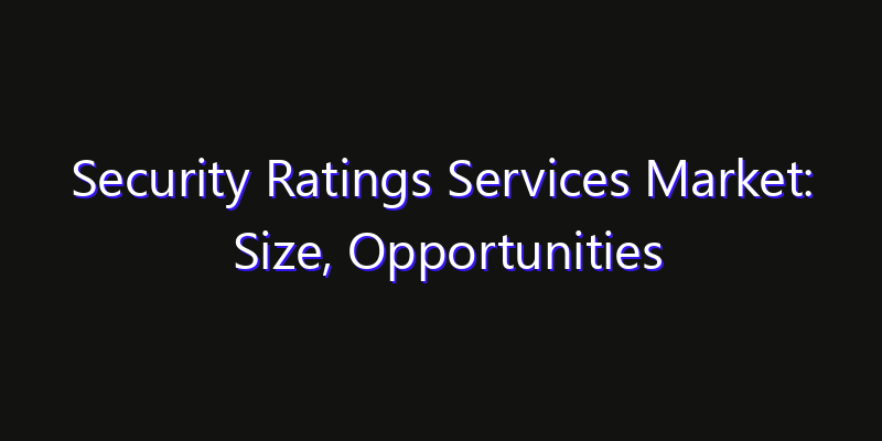 Security Ratings Services Market: Size, Opportunities & Strategic Forecast 2026