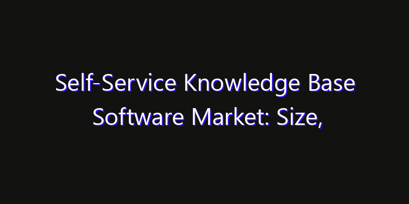 Self-Service Knowledge Base Software Market: Size, Share, CAGR, Technology Impact & Strategy Outlook 2026