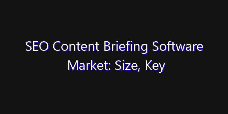 SEO Content Briefing Software Market: Size, Key Players, Technology Trends & Forecast 2026–2033