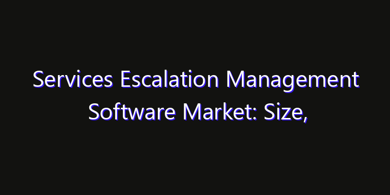 Services Escalation Management Software Market: Size, Technology Innovation & Market: Outlook 2026