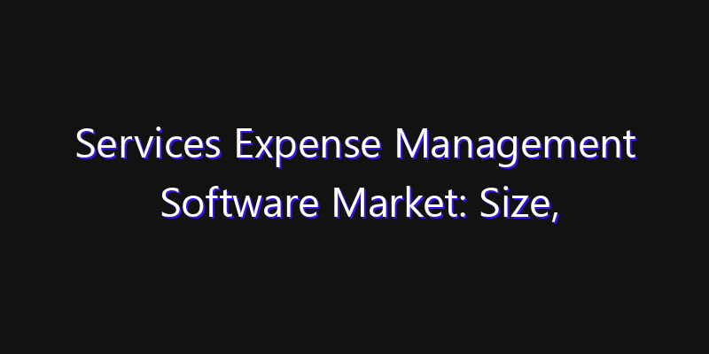 Services Expense Management Software Market: Size, Regional Insights, Share & Growth Forecast 2026