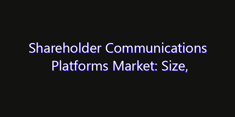 Shareholder Communications Platforms Market: Size, Opportunities & Strategic Forecast 2026