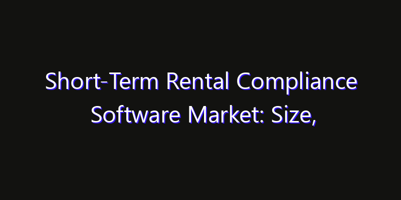 Short-Term Rental Compliance Software Market: Size, Opportunities & Strategic Forecast 2026