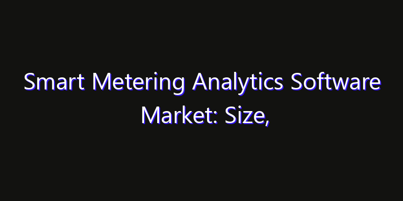 Smart Metering Analytics Software Market: Size, Technology Innovation & Market: Outlook 2026