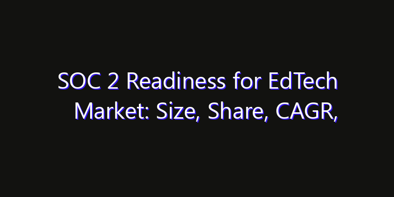 SOC 2 Readiness for EdTech Market: Size, Share, CAGR, Technology Impact & Strategy Outlook 2026