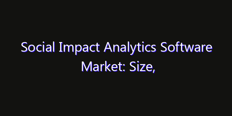 Social Impact Analytics Software Market: Size, Technology Innovation & Market: Outlook 2026
