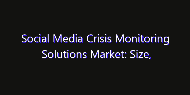 Social Media Crisis Monitoring Solutions Market: Size, Key Players, Technology Trends & Forecast 2026–2033