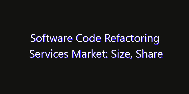 Software Code Refactoring Services Market: Size, Share Analysis, Opportunities & CAGR Outlook