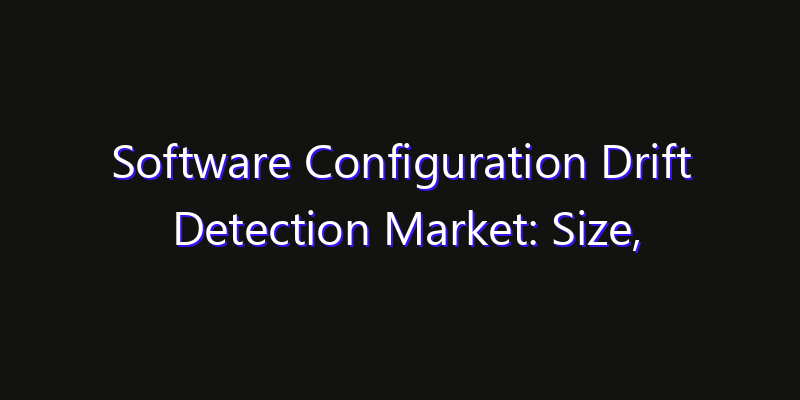 Software Configuration Drift Detection Market: Size, Growth Drivers, Opportunities & Forecast 2026–2033