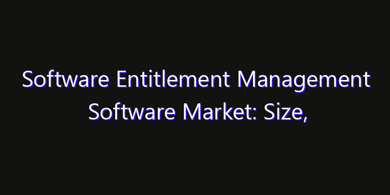 Software Entitlement Management Software Market: Size, Opportunities, Innovation Impact & Strategy 2026
