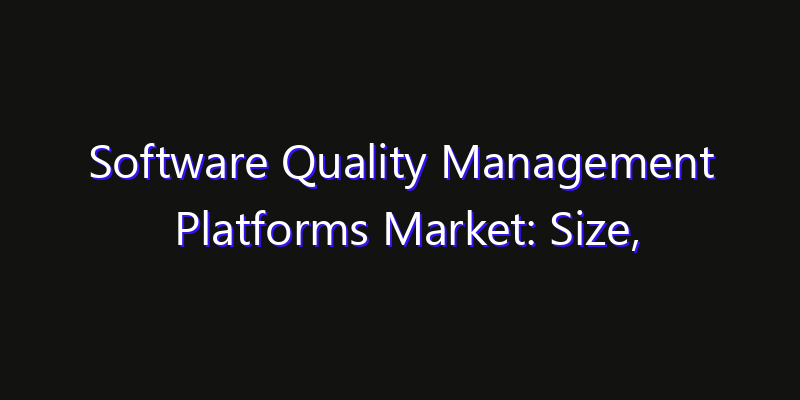 Software Quality Management Platforms Market: Size, Innovation Trends & Strategic Forecast 2026