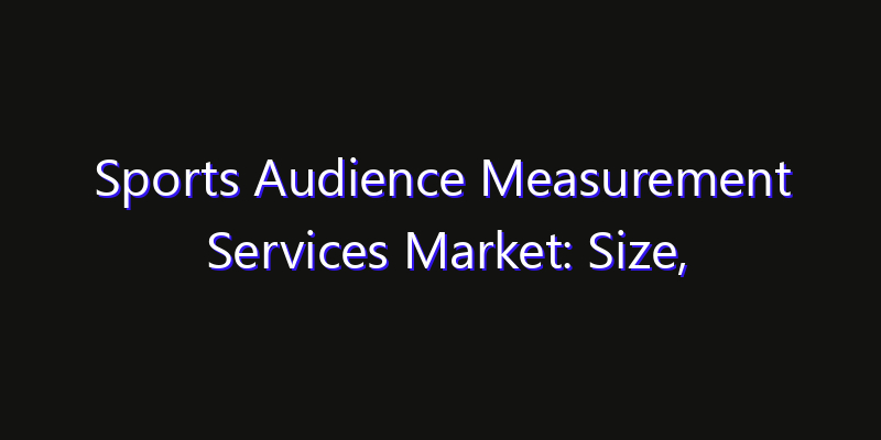 Sports Audience Measurement Services Market: Size, Share Analysis, Technology Trends & CAGR 2026–2033