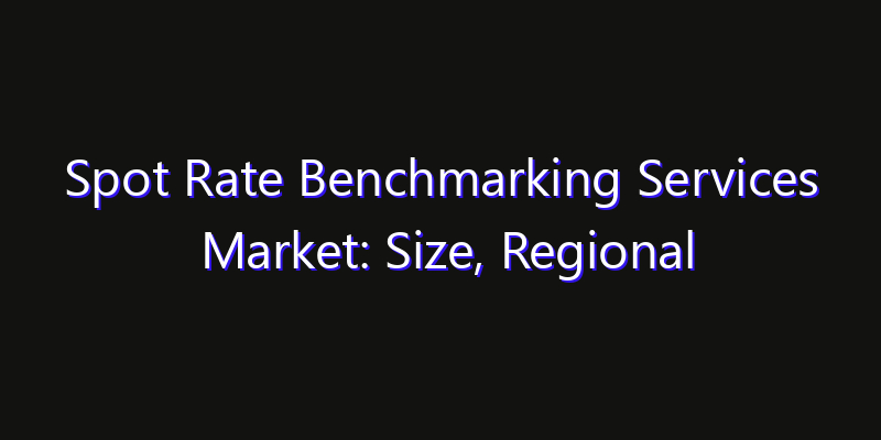 Spot Rate Benchmarking Services Market: Size, Regional Insights, Share & Growth Forecast 2026