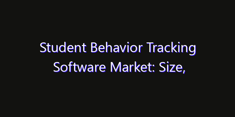 Student Behavior Tracking Software Market: Size, Regional Insights, Share & Growth Forecast 2026