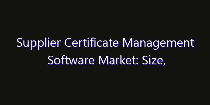 Supplier Certificate Management Software Market: Size, Share, CAGR, Technology Impact & Strategy Outlook 2026