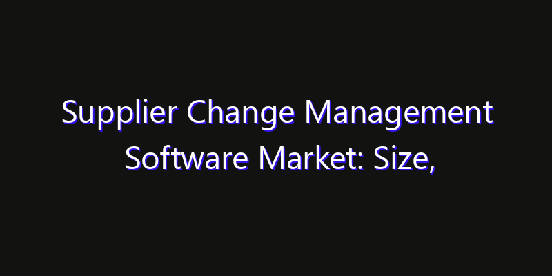 Supplier Change Management Software Market: Size, Smart Automation, Innovation Trends & CAGR 2026