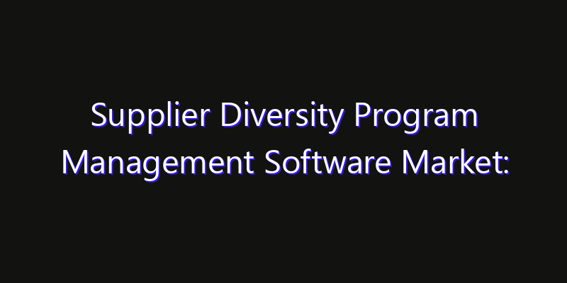 Supplier Diversity Program Management Software Market: Size, Share, CAGR, Technology Impact & Strategy Outlook 2026